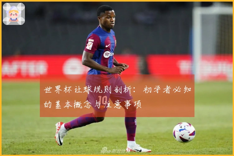 世界杯让球规则剖析：初学者必知的基本概念与注意事项